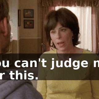 You can't judge me for this.