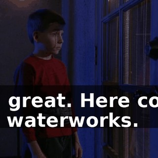 Oh, great. Here come the waterworks.