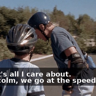- That's all I care about. - Malcolm, we go at the speed I say.