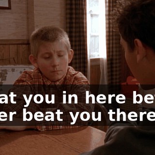 I beat you in here before I ever beat you there.