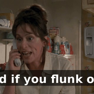 And if you flunk out,