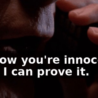 I know you're innocent, and I can prove it.