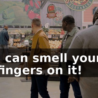 I can smell your fingers on it!
