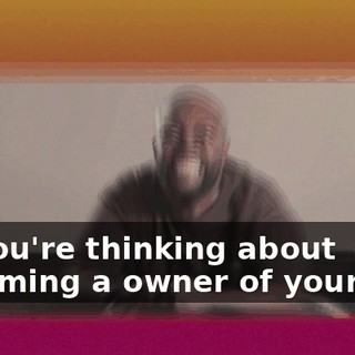 So you're thinking about becoming a owner of your own