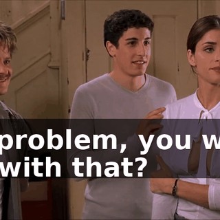 No problem, you want ice with that?