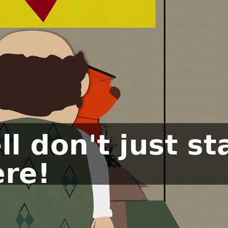 Well don't just stand there!