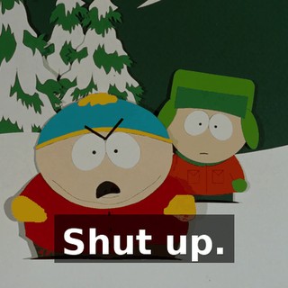 Shut up.