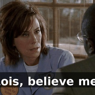 Lois, believe me,