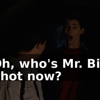 Oh, who's Mr. Big Shot now?