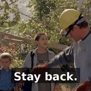 Stay back.