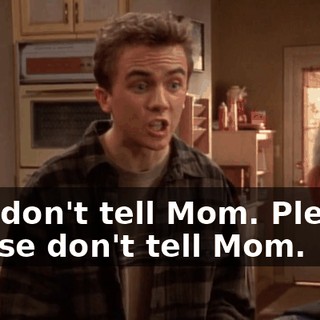 Just don't tell Mom. Please, please don't tell Mom.