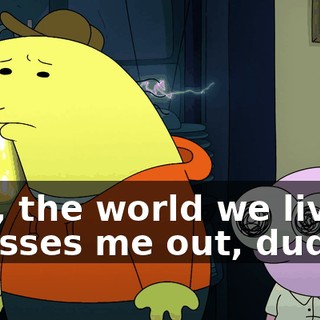 Pim, the world we live in stresses me out, dude.