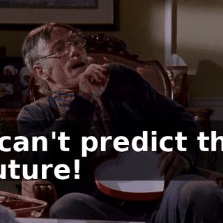 I can't predict the future!