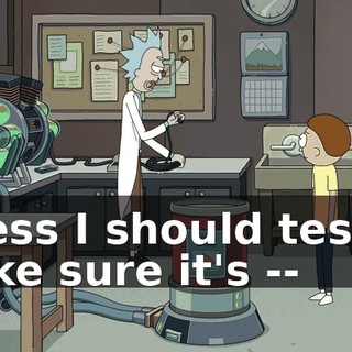 Guess I should test it, make sure it's --
