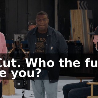 - Cut. Who the fuck are you?