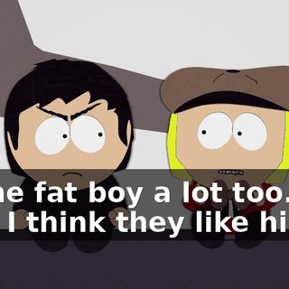 of the fat boy a lot too. But now I think they like him