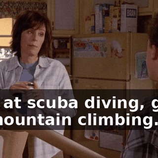 Bad at scuba diving, good at mountain climbing.