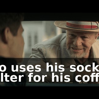 who uses his sock as a filter for his coffee.