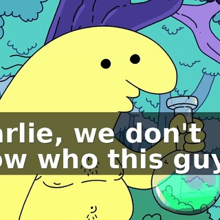Charlie, we don't know who this guy is.