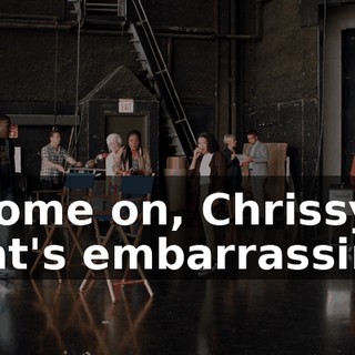 - Come on, Chrissy, that's embarrassing.