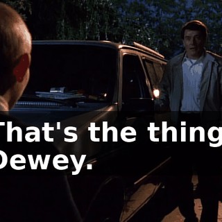That's the thing, Dewey.
