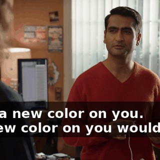 - It's a new color on you. - A new color on you would be...