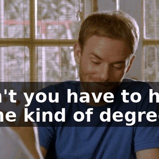 Don't you have to have some kind of degree