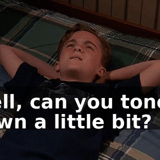 Well, can you tone it down a little bit?
