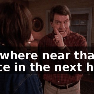anywhere near that place in the next hour.