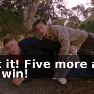 Got it! Five more and we win!
