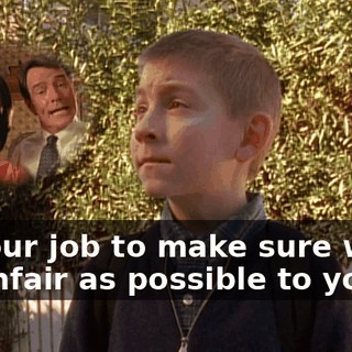 It's our job to make sure we're as unfair as possible to you.