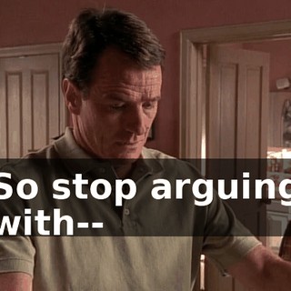So stop arguing with--