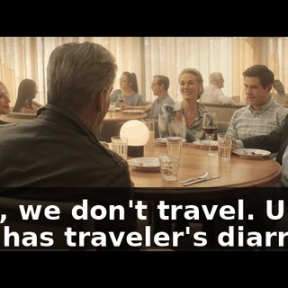 Well, we don't travel. Um, Neil has traveler's diarrhea.