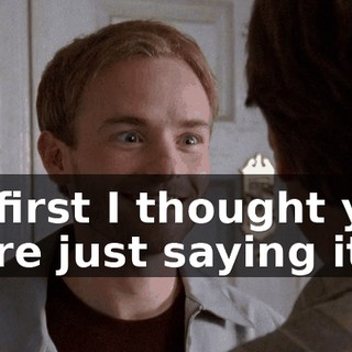 At first I thought you were just saying it