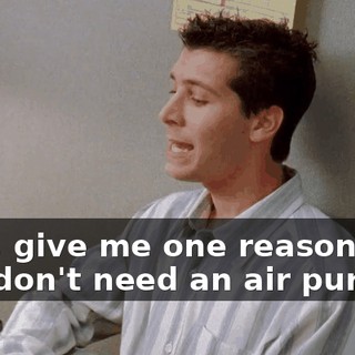 Now, give me one reason why you don't need an air purifier.