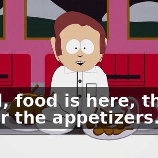 Well, food is here, that's it for the appetizers.