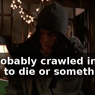 It probably crawled into a hole to die or something.
