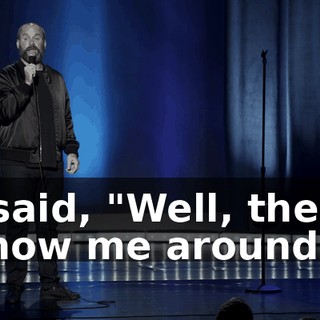 I said, "Well, then, show me around.