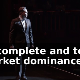 to complete and total market dominance.