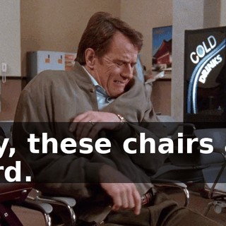 Boy, these chairs are hard.
