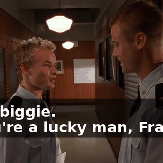 - No biggie. - You're a lucky man, Francis.