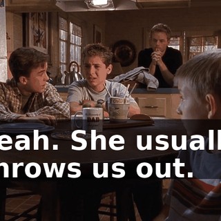 Yeah. She usually throws us out.