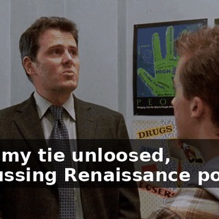 with my tie unloosed, discussing Renaissance poetry.