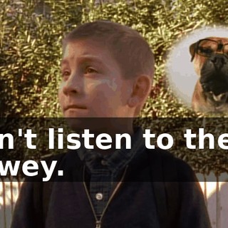Don't listen to them, Dewey.