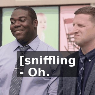 [sniffling - Oh.