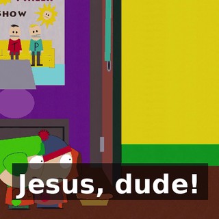 Jesus, dude!