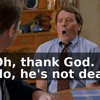 - Oh, thank God. - No, he's not dead.