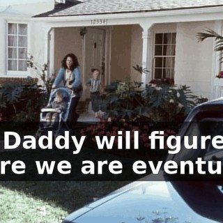 and Daddy will figure out where we are eventually,