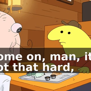 Come on, man, it's not that hard,