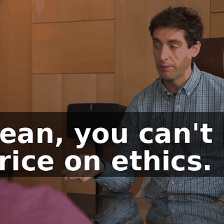 I mean, you can't put a price on ethics.